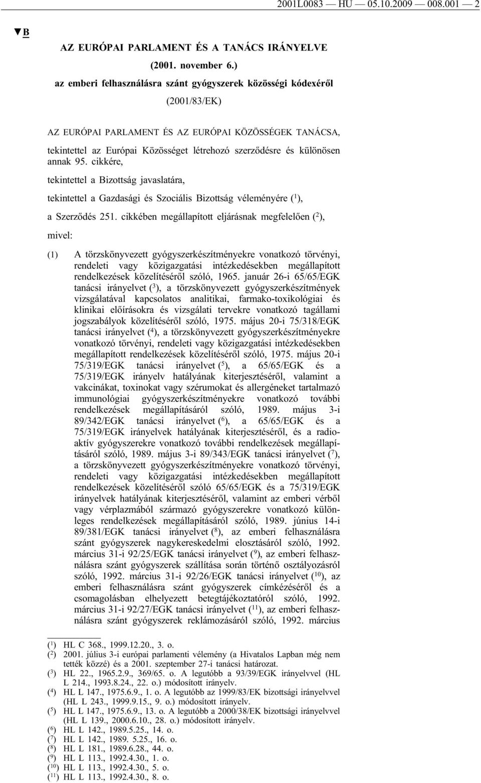 különösen annak 95. cikkére, tekintettel a Bizottság javaslatára, tekintettel a Gazdasági és Szociális Bizottság véleményére ( 1 ), a Szerződés 251.