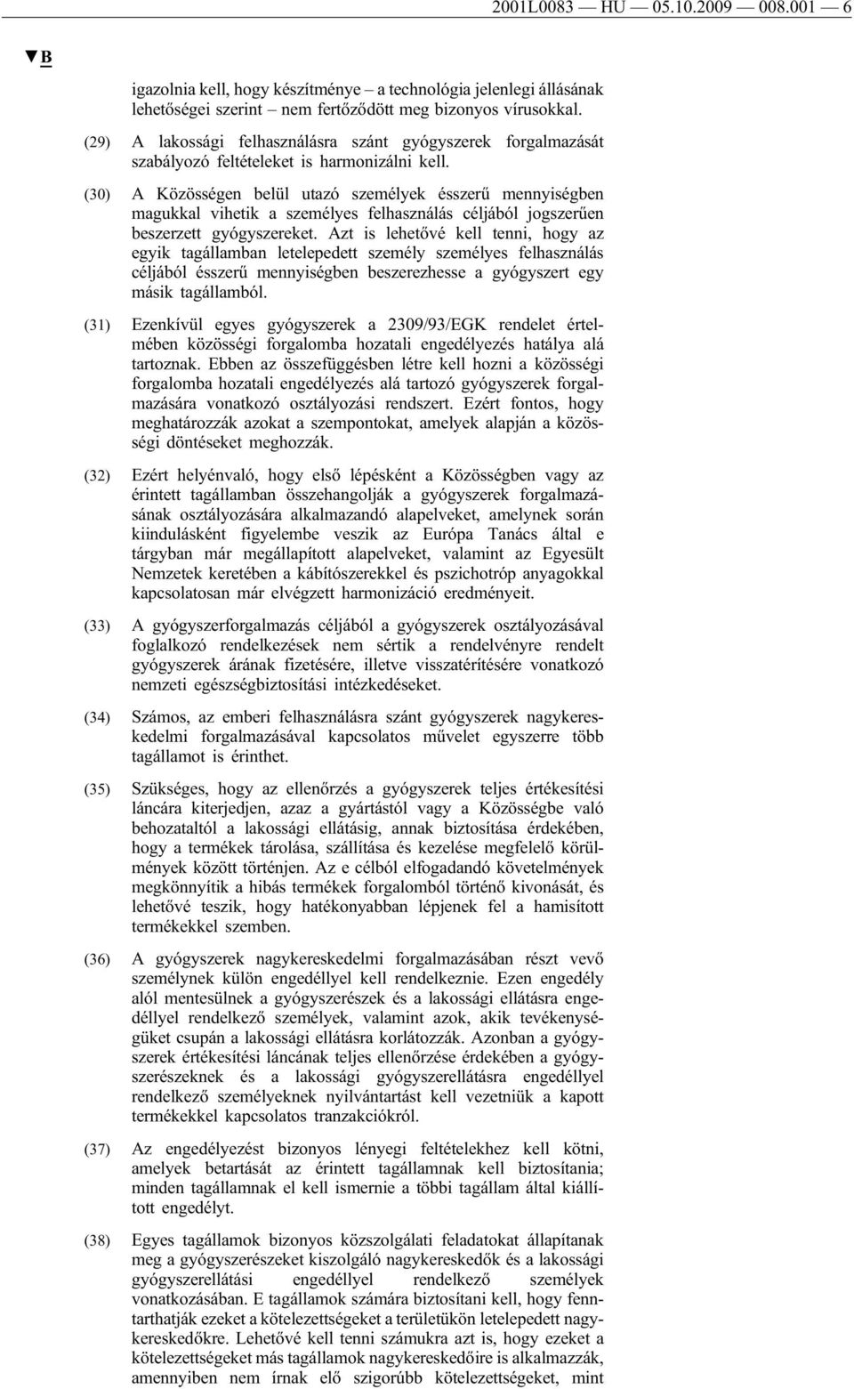 (30) A Közösségen belül utazó személyek ésszerű mennyiségben magukkal vihetik a személyes felhasználás céljából jogszerűen beszerzett gyógyszereket.