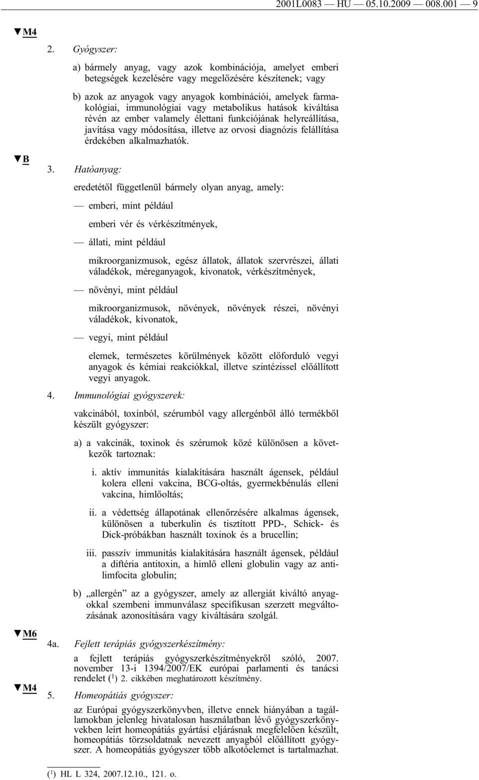 immunológiai vagy metabolikus hatások kiváltása révén az ember valamely élettani funkciójának helyreállítása, javítása vagy módosítása, illetve az orvosi diagnózis felállítása érdekében alkalmazhatók.