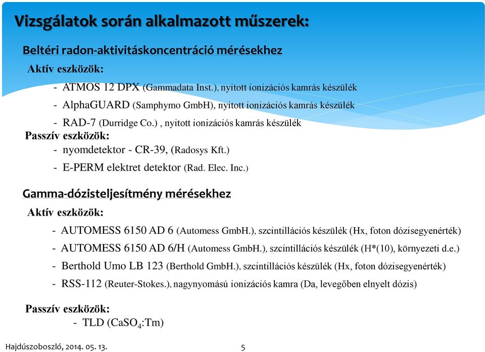 ), nyitott ionizációs kamrás készülék Passzív eszközök: - nyomdetektor - CR-39, (Radosys Kft.) - E-PERM elektret detektor (Rad. Elec. Inc.