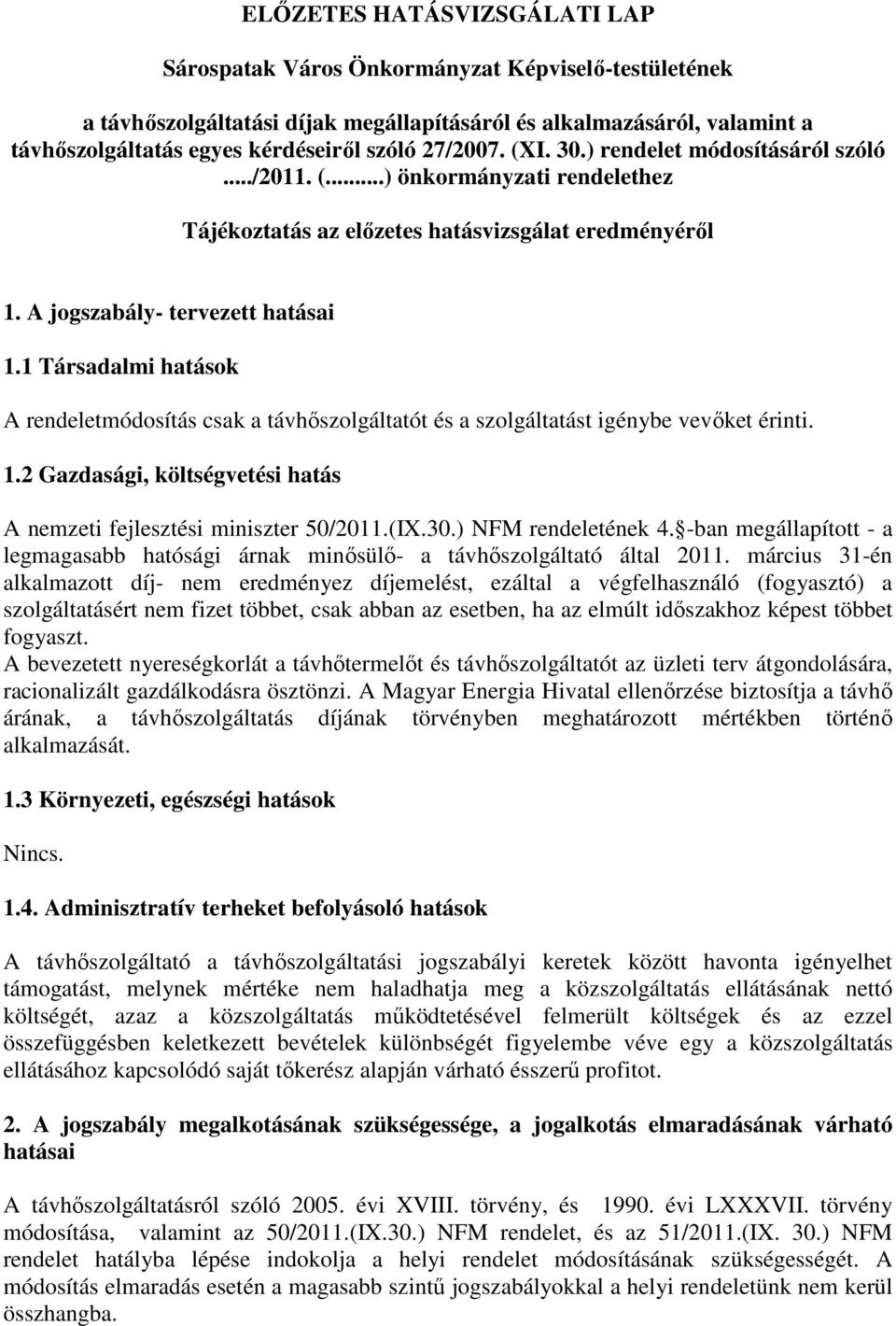 1 Társadalmi hatások A rendeletmódosítás csak a távhıszolgáltatót és a szolgáltatást igénybe vevıket érinti. 1.2 Gazdasági, költségvetési hatás A nemzeti fejlesztési miniszter 50/2011.(IX.30.