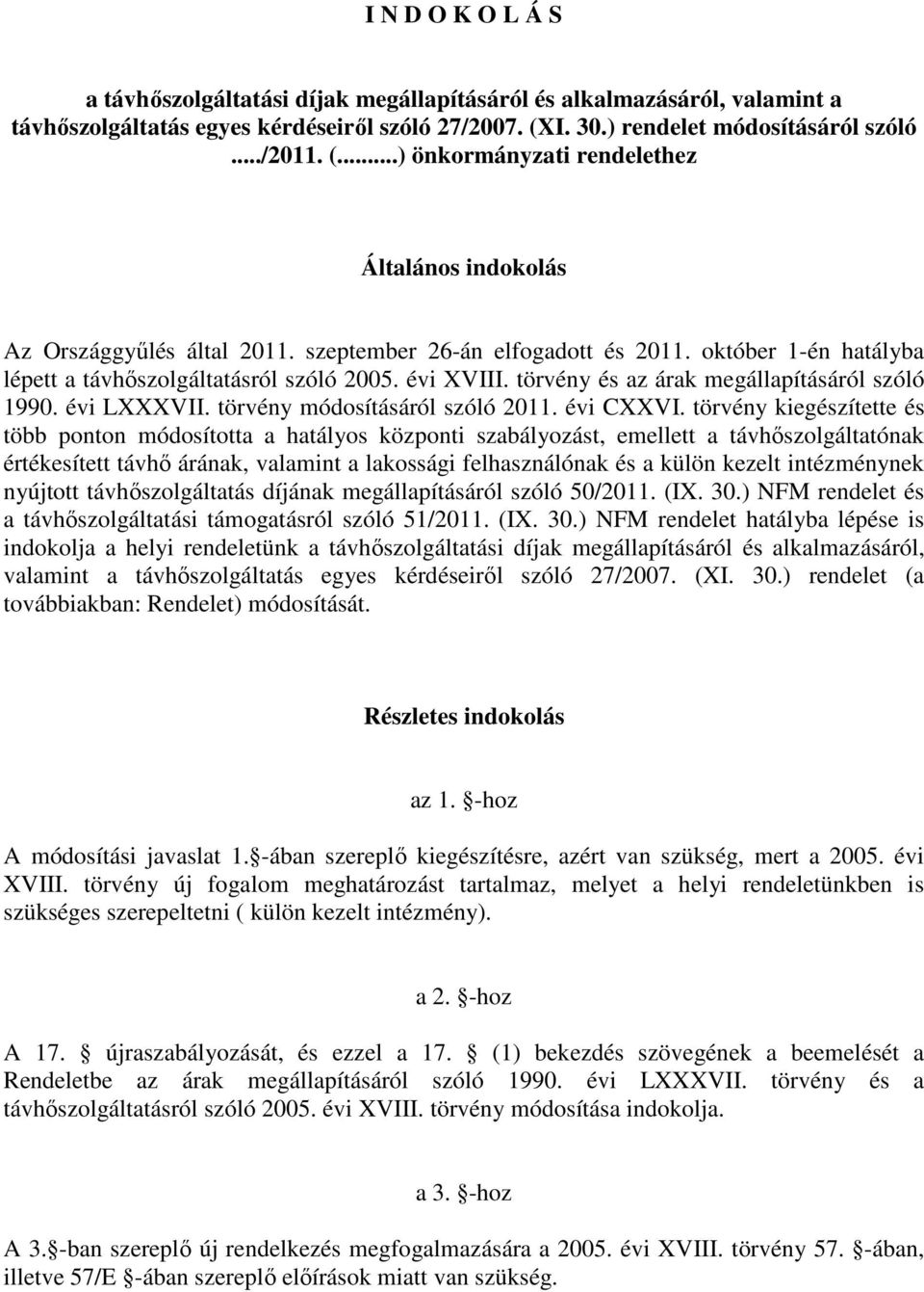 október 1-én hatályba lépett a távhıszolgáltatásról szóló 2005. évi XVIII. törvény és az árak megállapításáról szóló 1990. évi LXXXVII. törvény módosításáról szóló 2011. évi CXXVI.