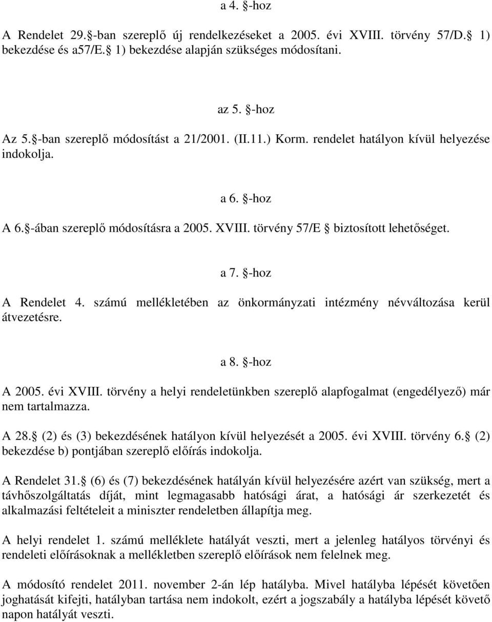 -hoz A Rendelet 4. számú mellékletében az önkormányzati intézmény névváltozása kerül átvezetésre. a 8. -hoz A 2005. évi XVIII.