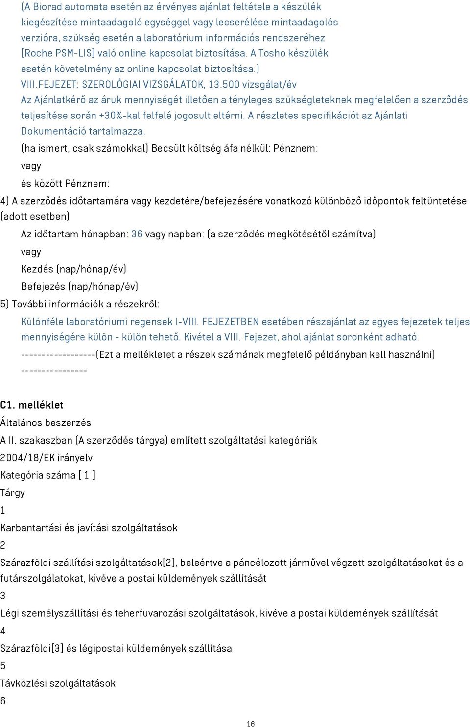 500 vizsgálat/év Az Ajánlatkérő az áruk mennyiségét illetően a tényleges szükségleteknek megfelelően a szerződés teljesítése során +30%-kal felfelé jogosult eltérni.