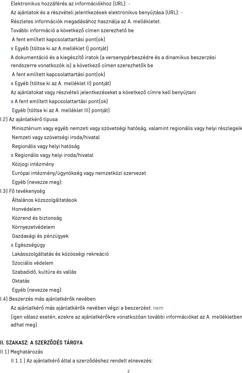 melléklet I) pontját) A dokumentáció és a kiegészítő iratok (a versenypárbeszédre és a dinamikus beszerzési rendszerre vonatkozók is) a következő címen szerezhetők be A fent említett kapcsolattartási