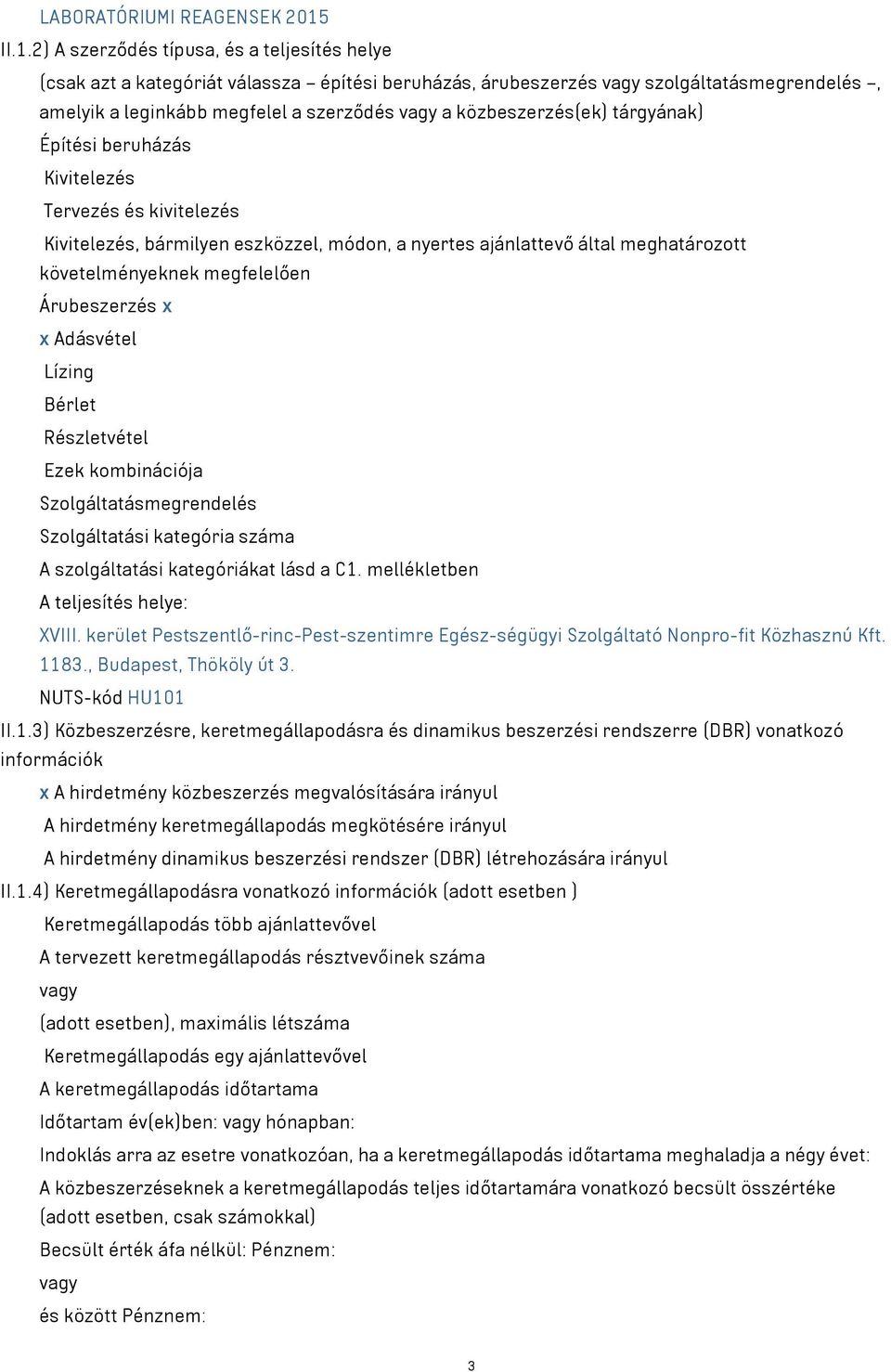 tárgyának) Építési beruházás Kivitelezés Tervezés és kivitelezés Kivitelezés, bármilyen eszközzel, módon, a nyertes ajánlattevő által meghatározott követelményeknek megfelelően Árubeszerzés x x