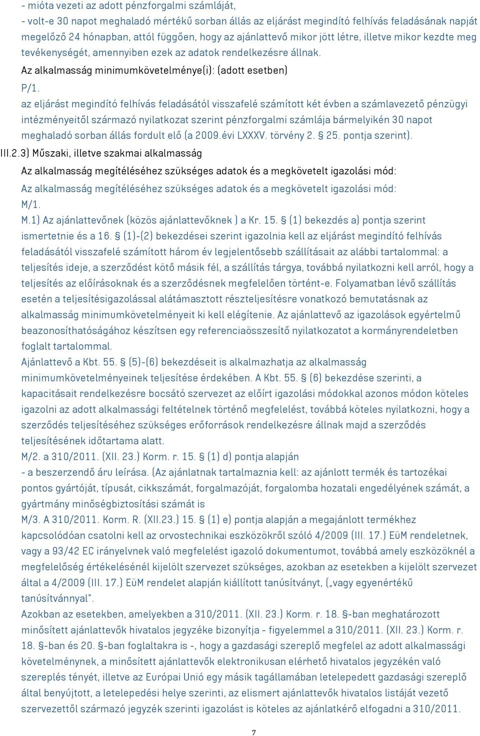 az eljárást megindító felhívás feladásától visszafelé számított két évben a számlavezető pénzügyi intézményeitől származó nyilatkozat szerint pénzforgalmi számlája bármelyikén 30 napot meghaladó