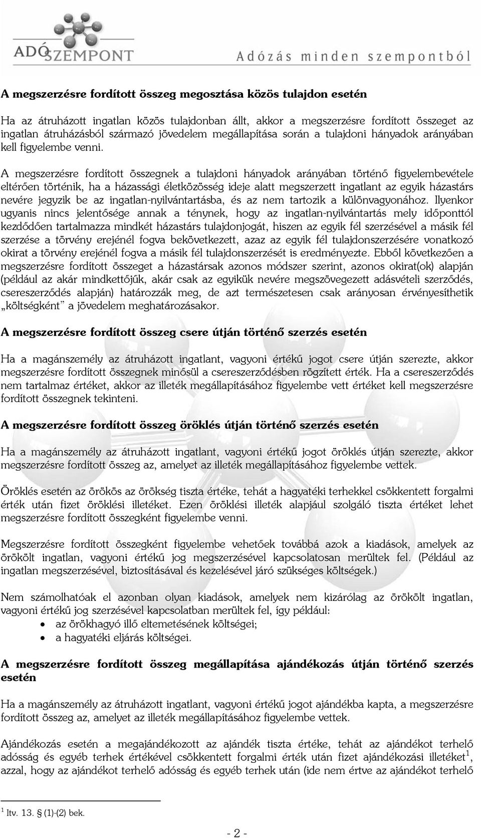 A megszerzésre fordított összegnek a tulajdoni hányadok arányában történő figyelembevétele eltérően történik, ha a házassági életközösség ideje alatt megszerzett ingatlant az egyik házastárs nevére