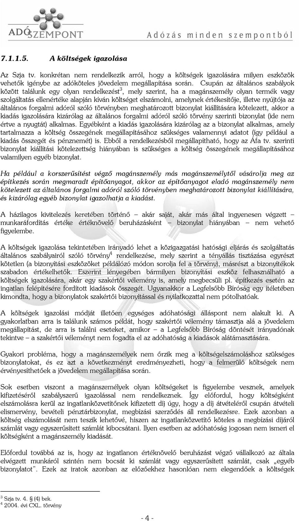 értékesítője, illetve nyújtója az általános forgalmi adóról szóló törvényben meghatározott bizonylat kiállítására kötelezett, akkor a kiadás igazolására kizárólag az általános forgalmi adóról szóló