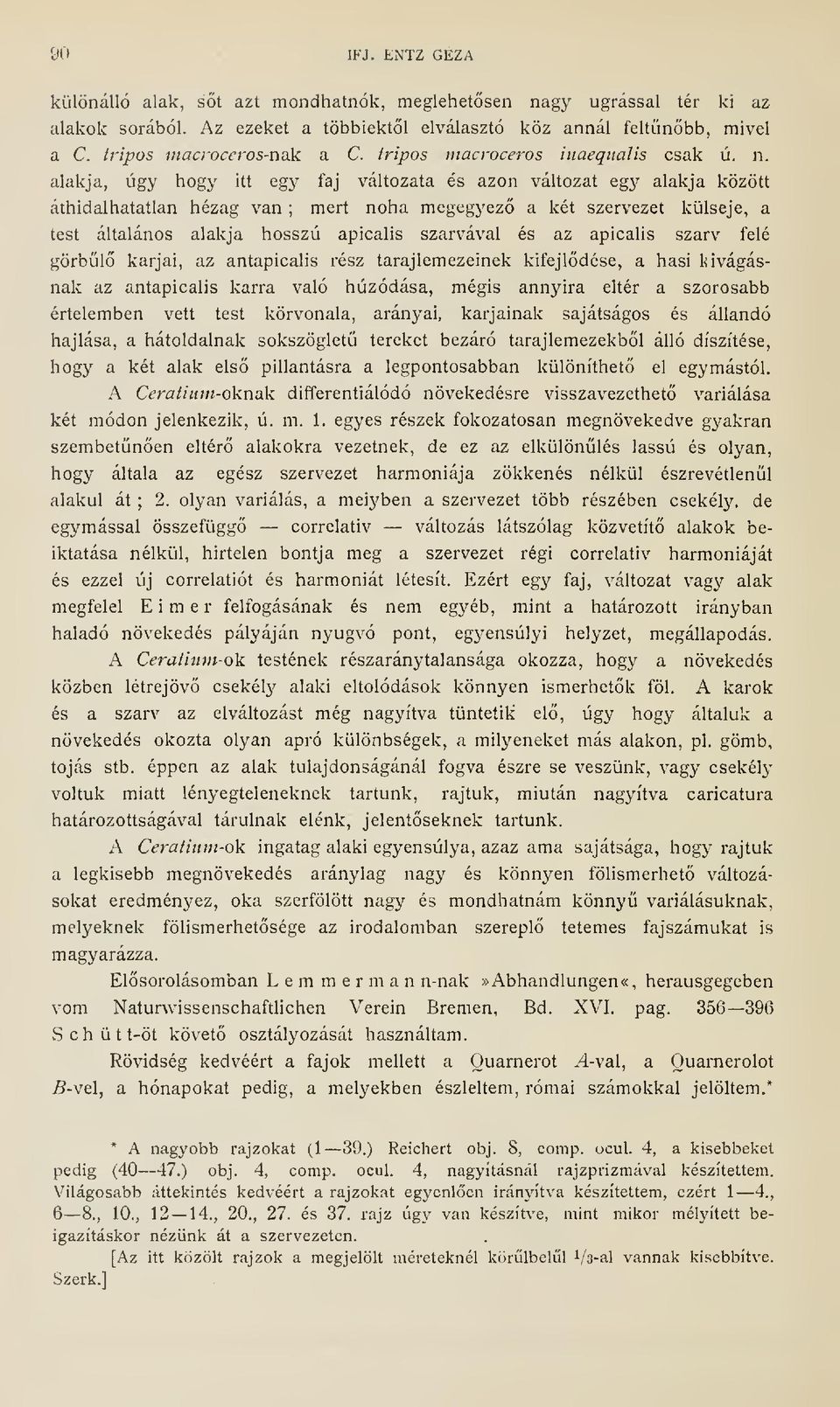 alakja, úgy hogy itt egy faj változata és azon változat egy alakja között áthidalhatatlan hézag van ; mert noha megegyez a két szervezet külseje, a test általános alakja hosszú apicalis szarvával és