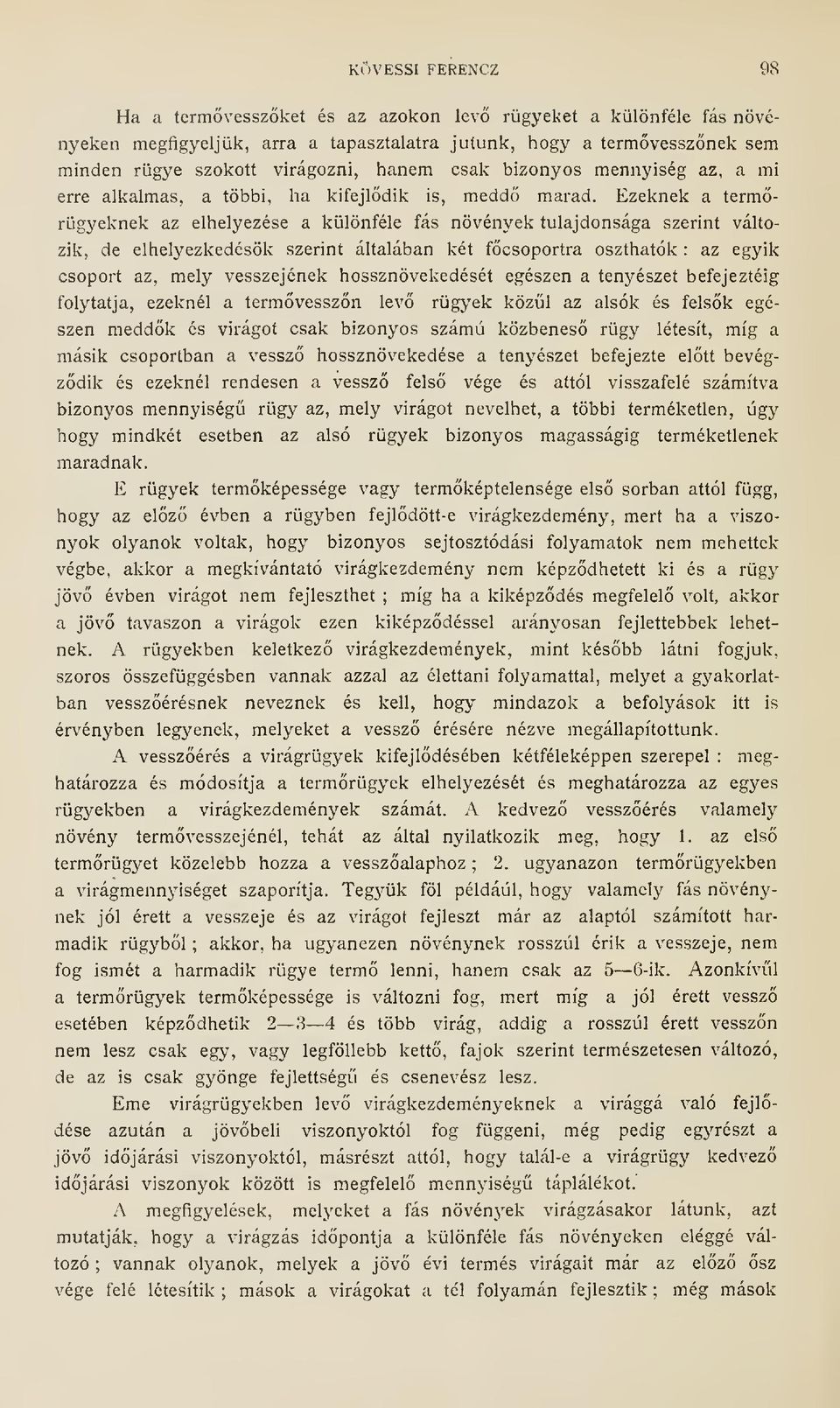 Ezeknek a termrügyeknek az elhelyezése a különféle fás növények tulajdonsága szerint változik, de elhelyezkedésük szerint általában két fcsoportra oszthatók : az egyik csoport az, mely vesszejének
