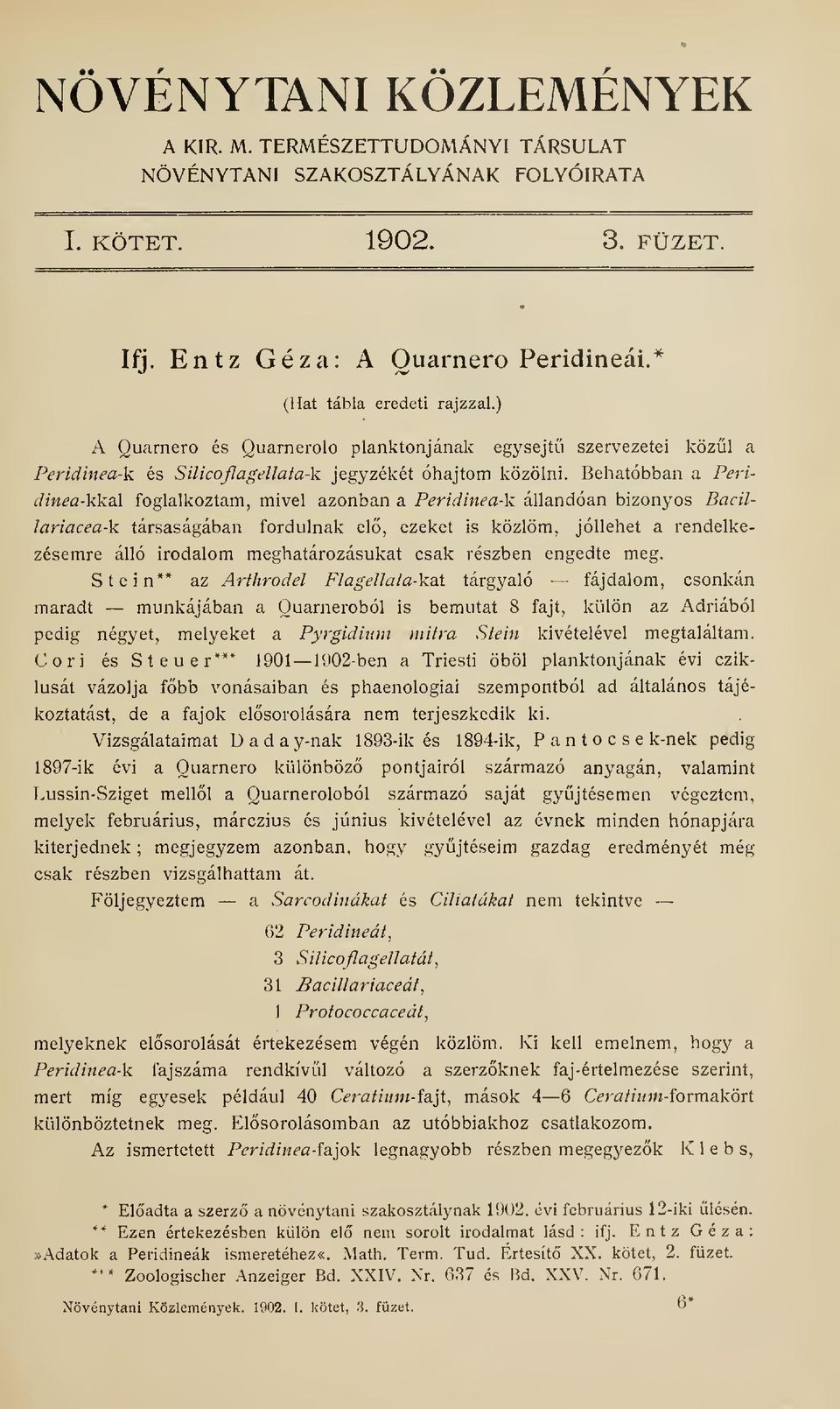 Behatóbban a Peridinea-kkal foglalkoztam, mivel azonban a Peridinea-k állandóan bizonyos Bacillariacea-k társaságában fordulnak el, ezeket is közlöm, jóllehet a rendelkezésemre álló irodalom