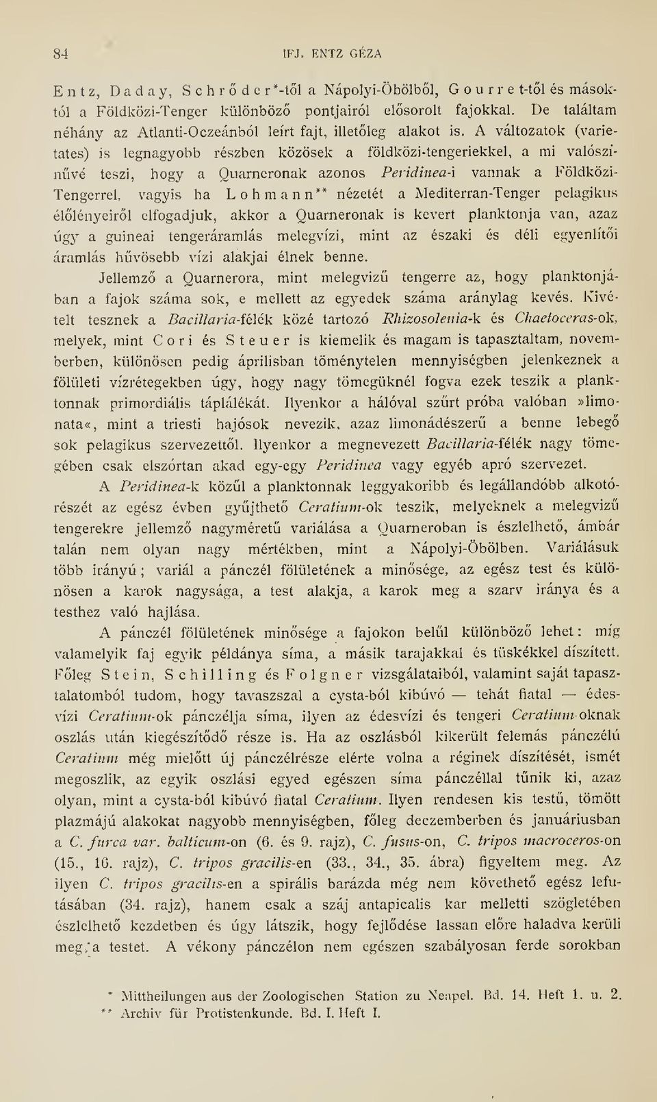A változatok (varietates) is legnagyobb részben közösek a földközi-tengeriekkel, a mi valószínvé teszi, hogy a Ouarneronak azonos Peridinea-i vannak a Földközi- Tengerrel, vagyis ha Lohmann** nézetét