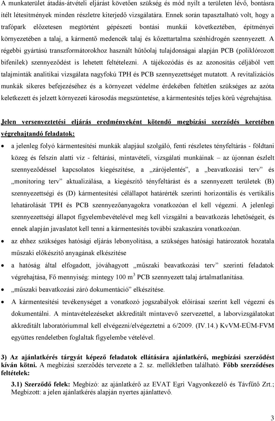 szénhidrogén szennyezett. A régebbi gyártású transzformátorokhoz használt hűtőolaj tulajdonságai alapján PCB (poliklórozott bifenilek) szennyeződést is lehetett feltételezni.