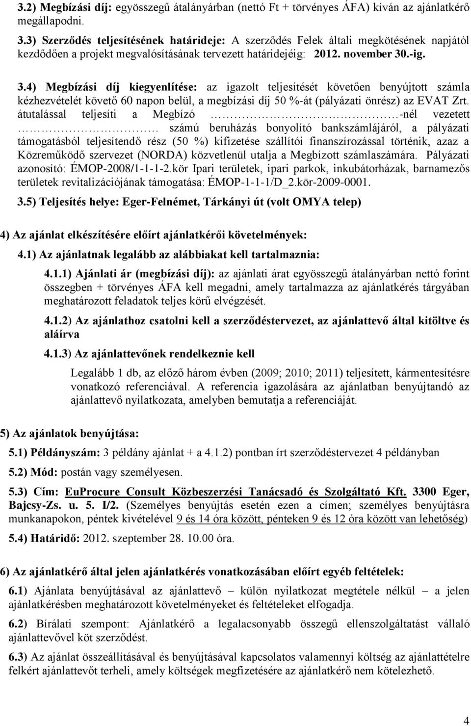 .-ig. 3.4) Megbízási díj kiegyenlítése: az igazolt teljesítését követően benyújtott számla kézhezvételét követő 60 napon belül, a megbízási díj 50 %-át (pályázati önrész) az EVAT Zrt.