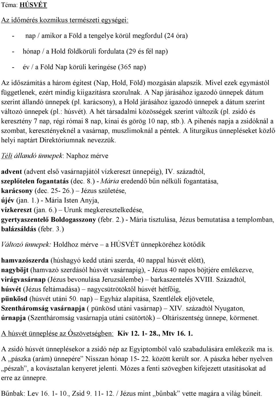 A Nap járásához igazodó ünnepek dátum szerint állandó ünnepek (pl. karácsony), a Hold járásához igazodó ünnepek a dátum szerint változó ünnepek (pl.: húsvét).