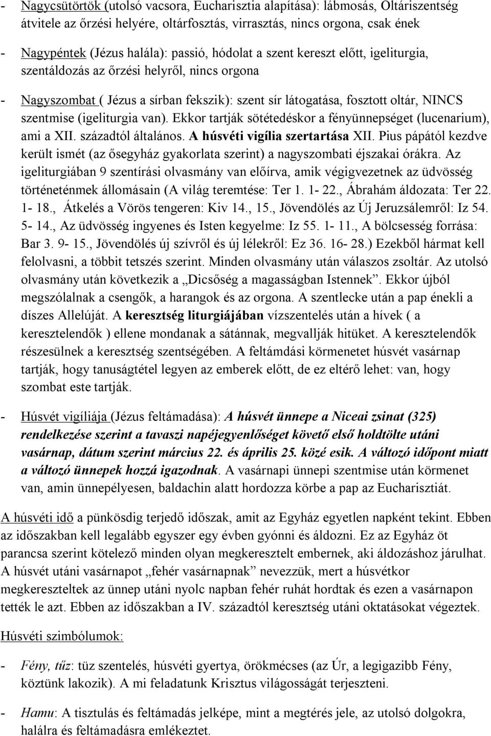 van). Ekkor tartják sötétedéskor a fényünnepséget (lucenarium), ami a XII. századtól általános. A húsvéti vigília szertartása XII.