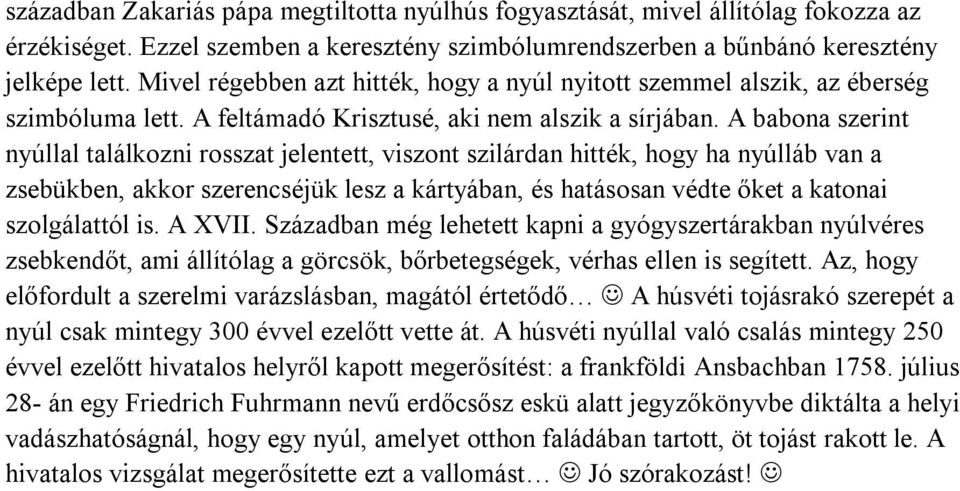 A babona szerint nyúllal találkozni rosszat jelentett, viszont szilárdan hitték, hogy ha nyúlláb van a zsebükben, akkor szerencséjük lesz a kártyában, és hatásosan védte őket a katonai szolgálattól