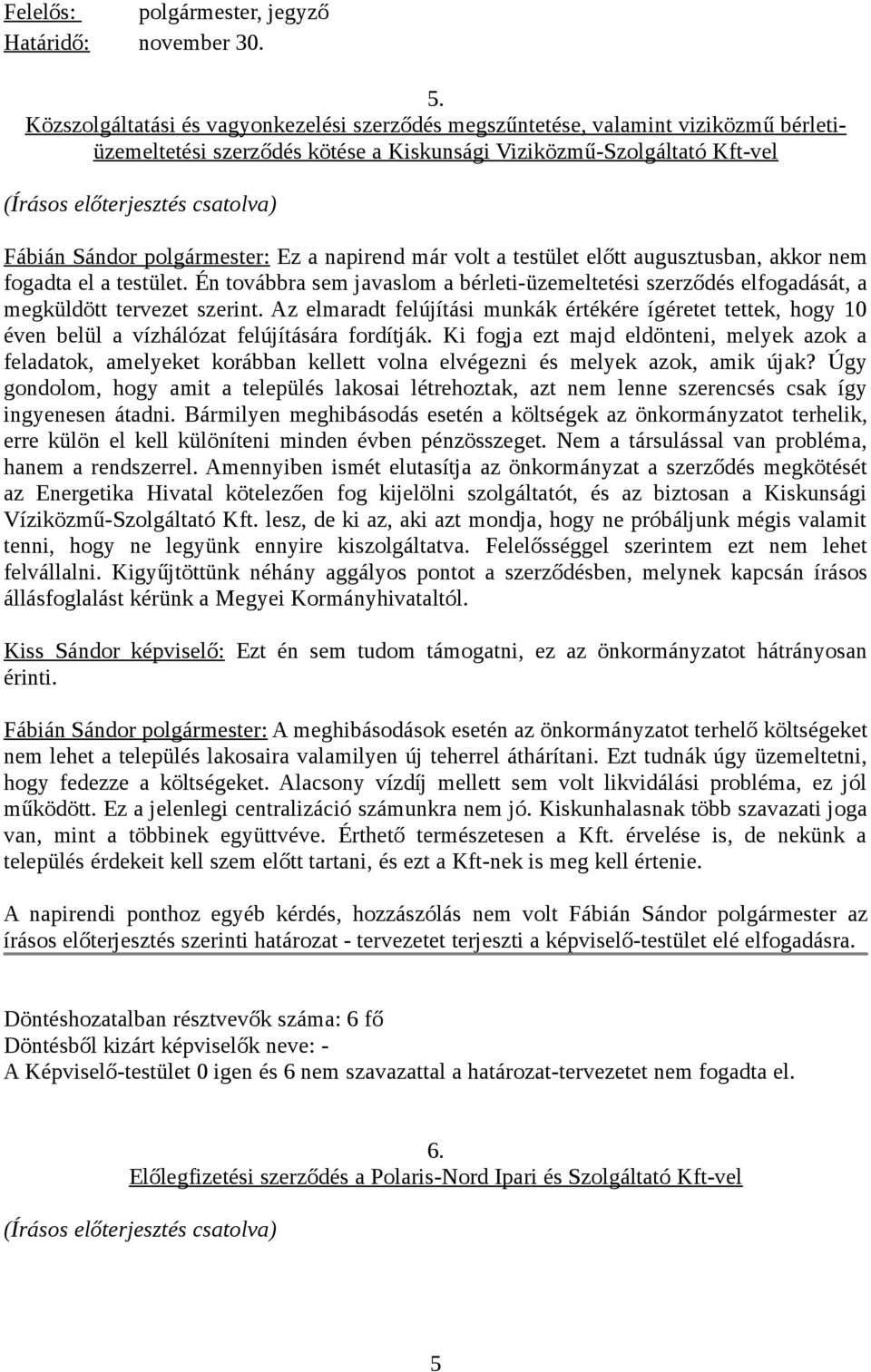 Sándor polgármester: Ez a napirend már volt a testület előtt augusztusban, akkor nem fogadta el a testület.