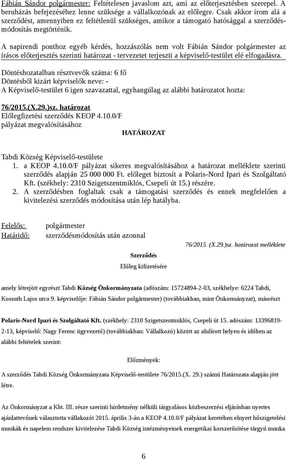 A napirendi ponthoz egyéb kérdés, hozzászólás nem volt Fábián Sándor polgármester az írásos előterjesztés szerinti határozat - tervezetet terjeszti a képviselő-testület elé elfogadásra.