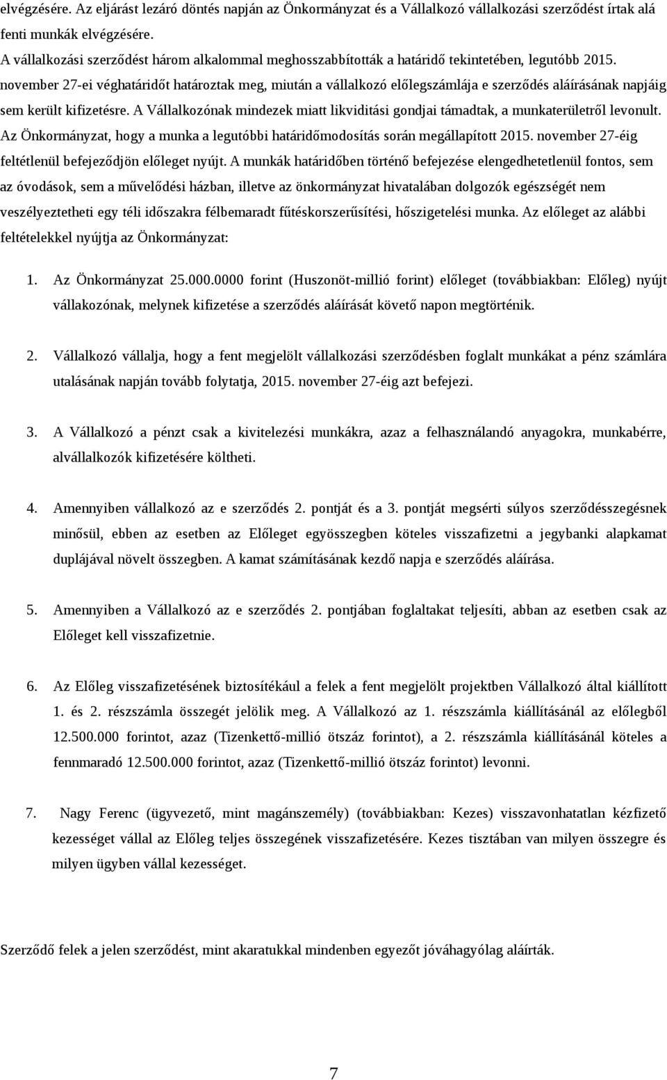 november 27-ei véghatáridőt határoztak meg, miután a vállalkozó előlegszámlája e szerződés aláírásának napjáig sem került kifizetésre.