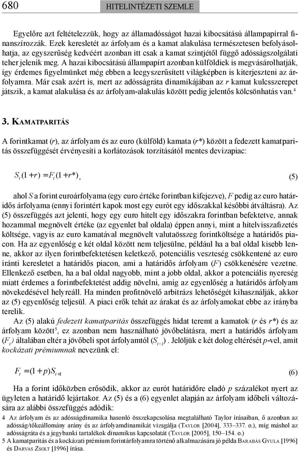 A hazai kibocsátású állampapírt azonban külföldiek is megvásárolhatják, így érdemes figyelmünket még ebben a leegyszerűsített világképben is kiterjeszteni az árfolyamra.