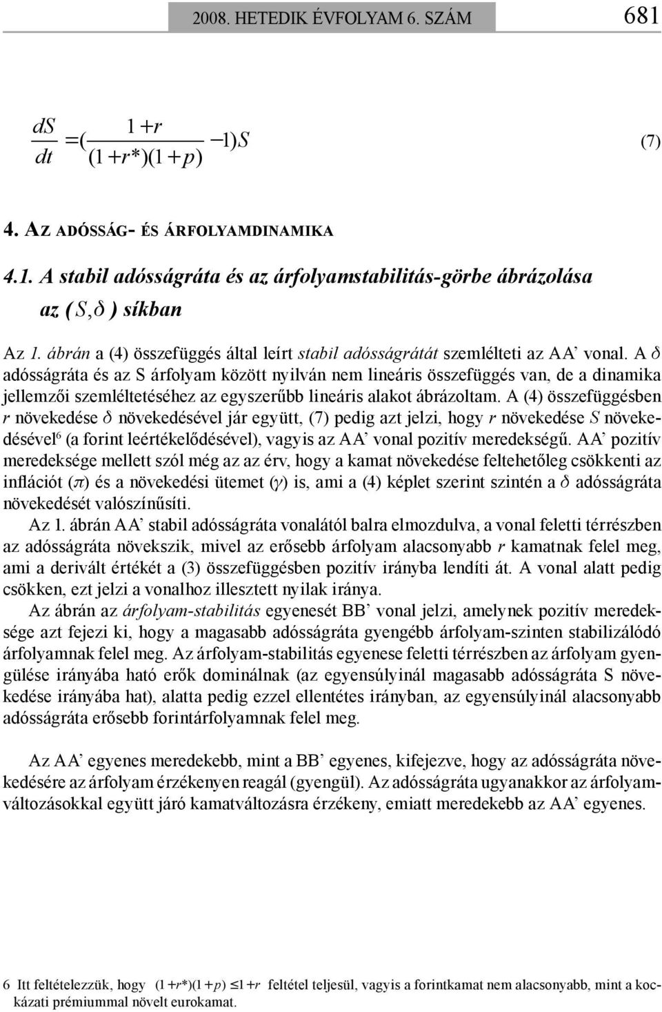 A d adósságráta és az S árfolyam között nyilván nem lineáris összefüggés van, de a dinamika jellemzői szemléltetéséhez az egyszerűbb lineáris alakot ábrázoltam.