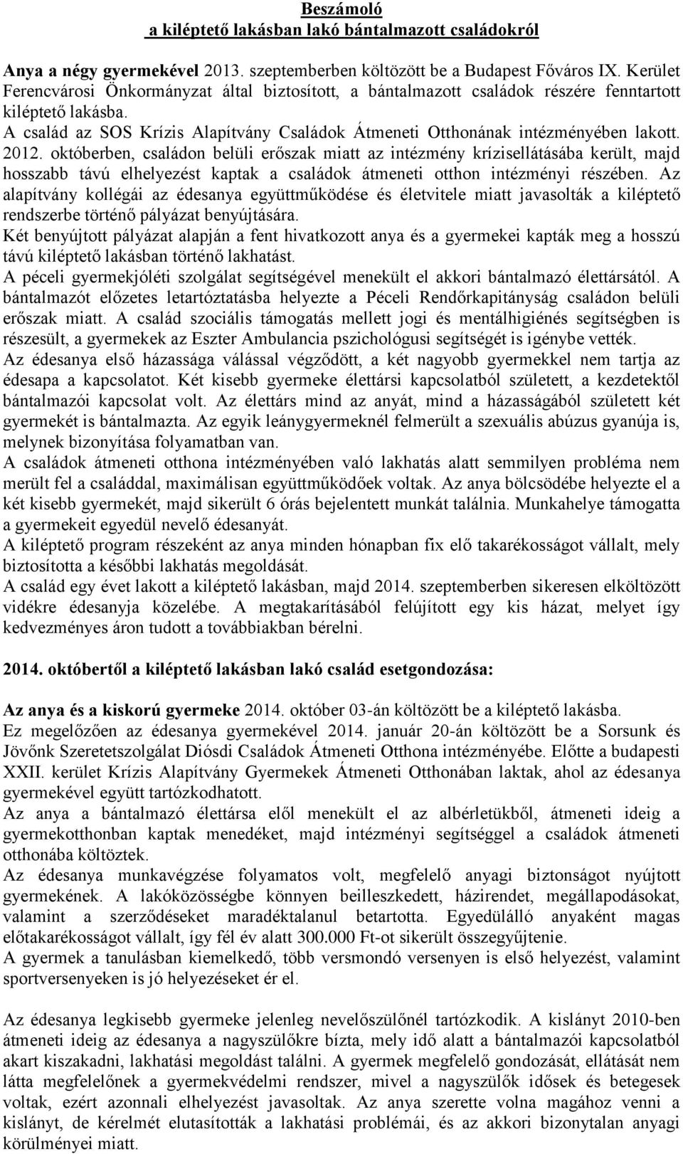 2012. októberben, családon belüli erőszak miatt az intézmény krízisellátásába került, majd hosszabb távú elhelyezést kaptak a családok átmeneti otthon intézményi részében.