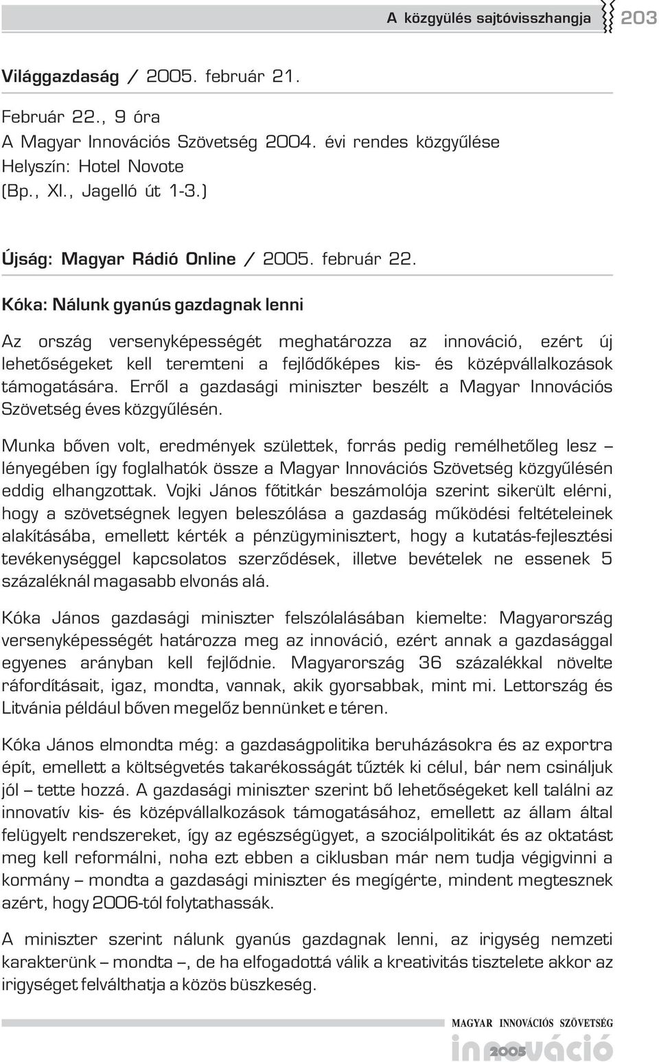 Kóka: Nálunk gyanús gazdagnak lenni Az ország versenyképességét meghatározza az innováció, ezért új lehetõségeket kell teremteni a fejlõdõképes kis- és középvállalkozások támogatására.