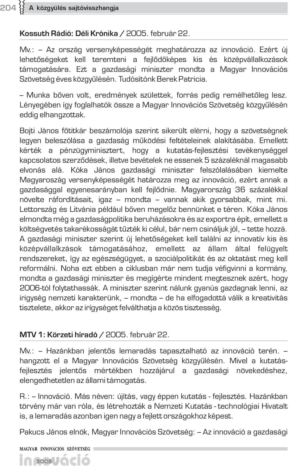 Munka bőven volt, eredmények születtek, forrás pedig remélhetőleg lesz. Lényegében így foglalhatók össze a Magyar Innovációs Szövetség közgyűlésén eddig elhangzottak.