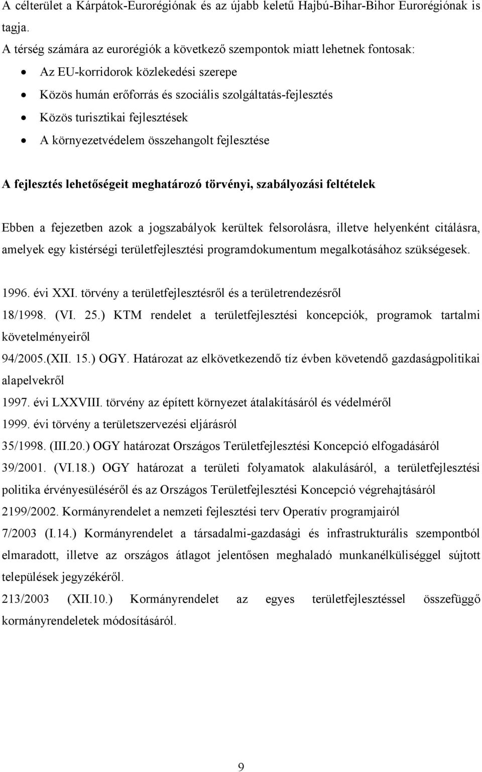 fejlesztések A környezetvédelem összehangolt fejlesztése A fejlesztés lehetőségeit meghatározó törvényi, szabályozási feltételek Ebben a fejezetben azok a jogszabályok kerültek felsorolásra, illetve