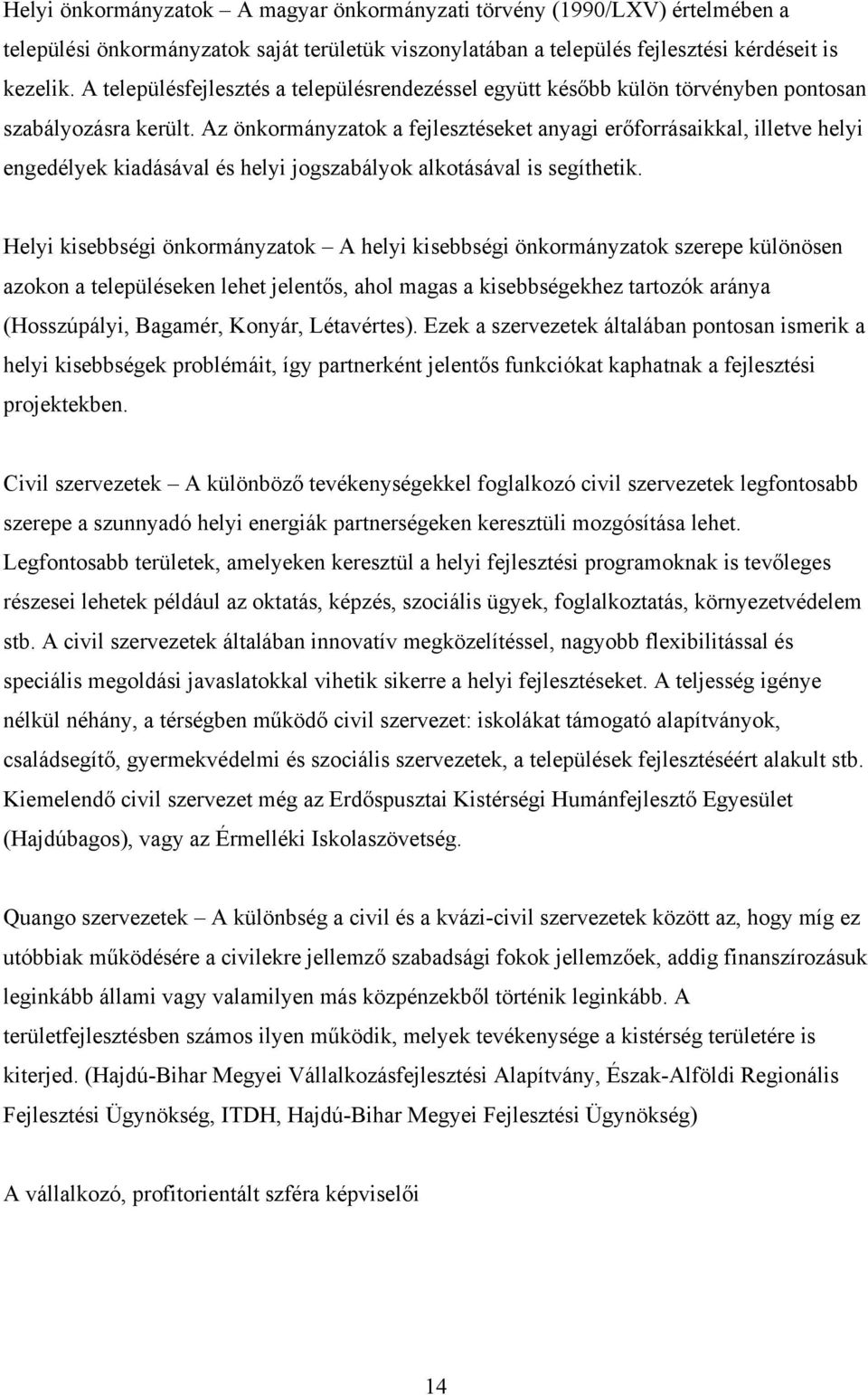 Az önkormányzatok a fejlesztéseket anyagi erőforrásaikkal, illetve helyi engedélyek kiadásával és helyi jogszabályok alkotásával is segíthetik.