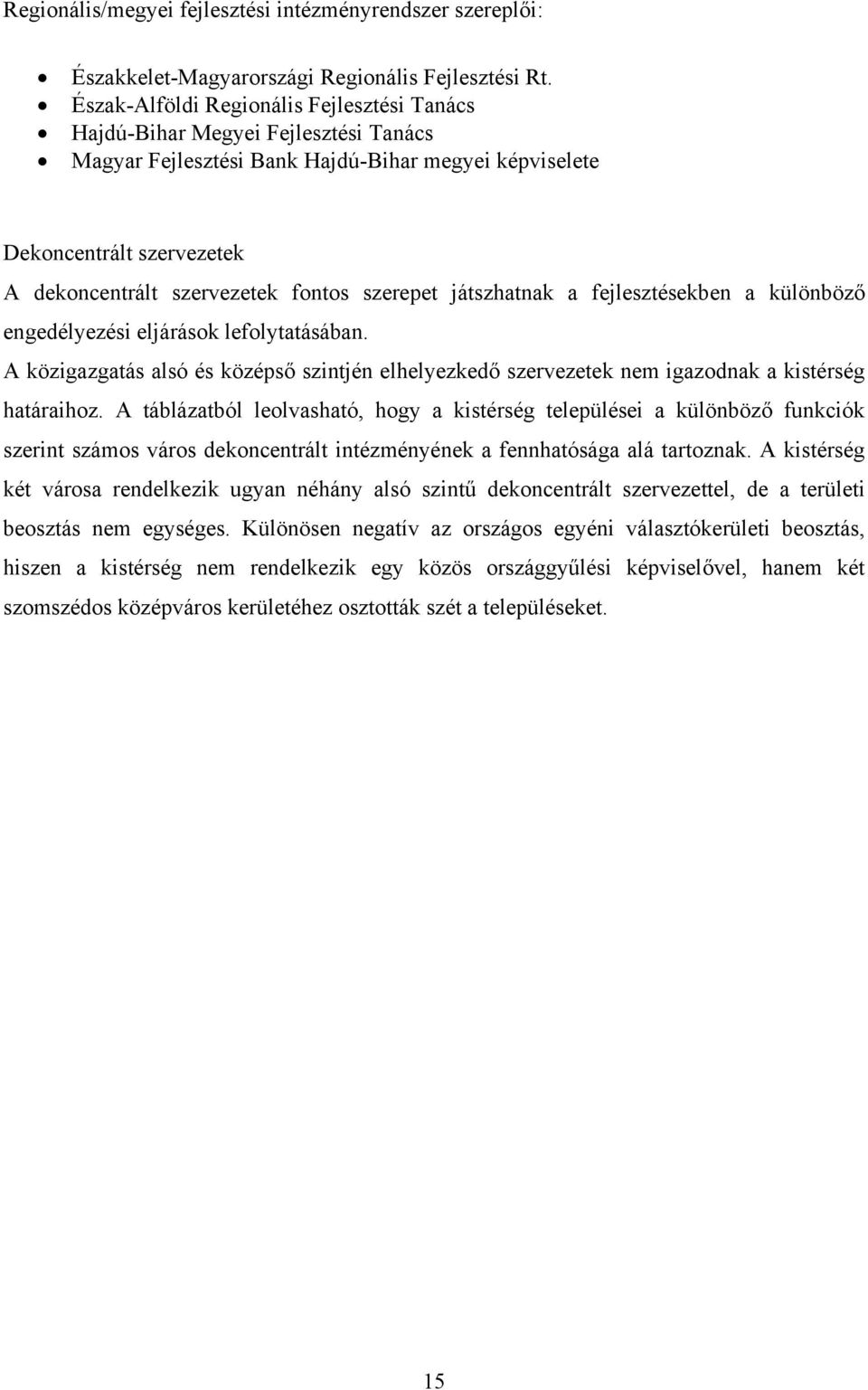 szerepet játszhatnak a fejlesztésekben a különböző engedélyezési eljárások lefolytatásában. A közigazgatás alsó és középső szintjén elhelyezkedő szervezetek nem igazodnak a kistérség határaihoz.