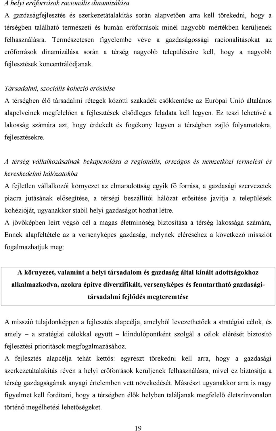 Természetesen figyelembe véve a gazdaságossági racionalitásokat az erőforrások dinamizálása során a térség nagyobb településeire kell, hogy a nagyobb fejlesztések koncentrálódjanak.