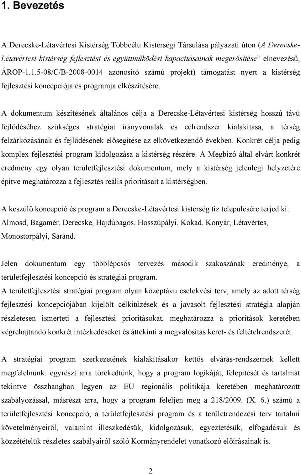 A dokumentum készítésének általános célja a Derecske-Létavértesi kistérség hosszú távú fejlődéséhez szükséges stratégiai irányvonalak és célrendszer kialakítása, a térség felzárkózásának és