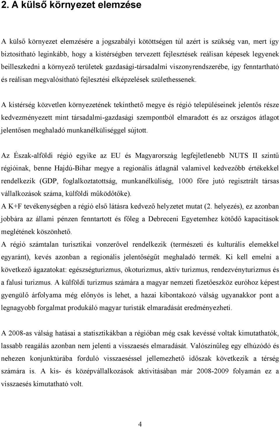 A kistérség közvetlen környezetének tekinthető megye és régió településeinek jelentős része kedvezményezett mint társadalmi-gazdasági szempontból elmaradott és az országos átlagot jelentősen