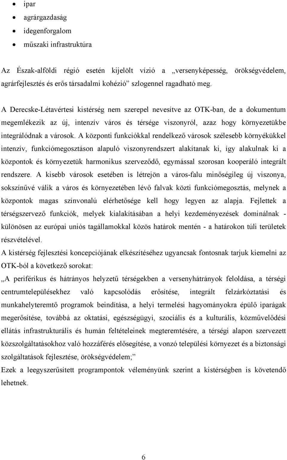 A Derecske-Létavértesi kistérség nem szerepel nevesítve az OTK-ban, de a dokumentum megemlékezik az új, intenzív város és térsége viszonyról, azaz hogy környezetükbe integrálódnak a városok.