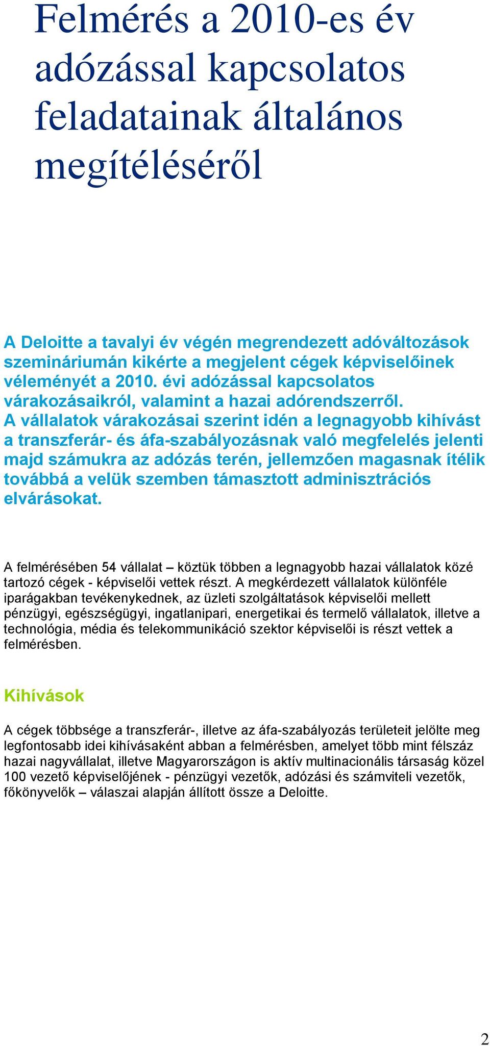 A vállalatok várakozásai szerint idén a legnagyobb kihívást a transzferár- és áfa-szabályozásnak való megfelelés jelenti majd számukra az adózás terén, jellemzően magasnak ítélik továbbá a velük