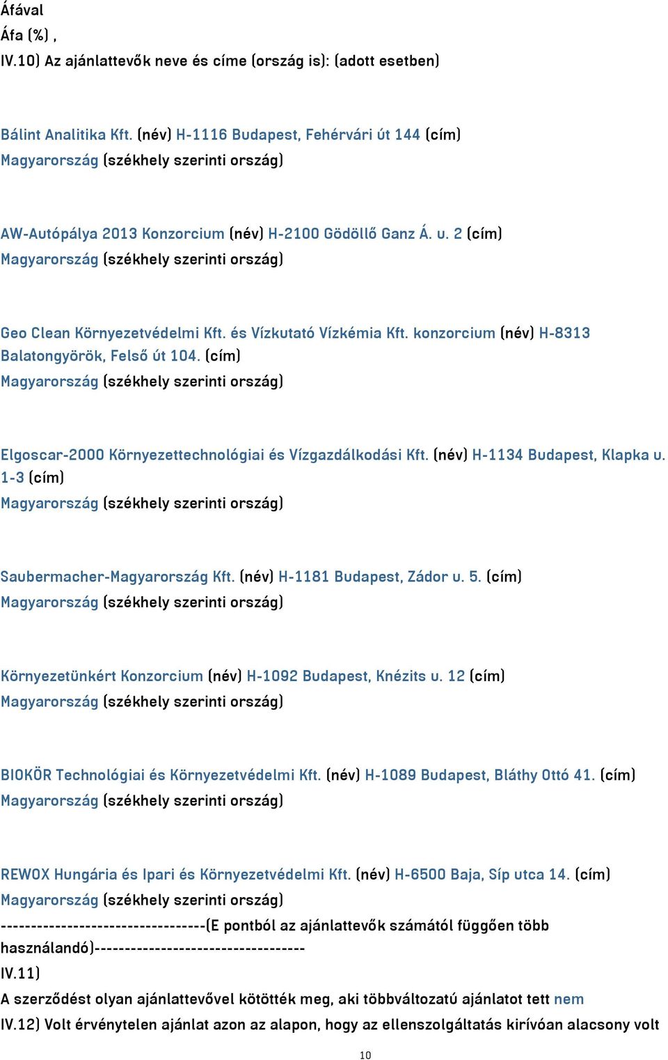 (név) H-1134 Budapest, Klapka u. 1-3 (cím) Saubermacher-Magyarország Kft. (név) H-1181 Budapest, Zádor u. 5. (cím) Környezetünkért Konzorcium (név) H-1092 Budapest, Knézits u.
