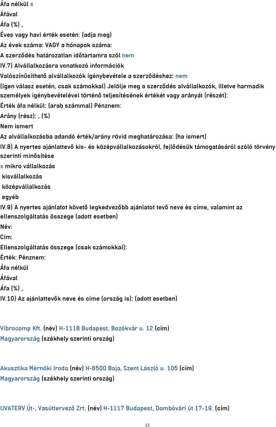 személyek igénybevételével történő teljesítésének értékét vagy arányát (részét): Érték áfa nélkül: (arab számmal) Pénznem: Arány (rész):, (%) Nem ismert Az alvállalkozásba adandó érték/arány rövid