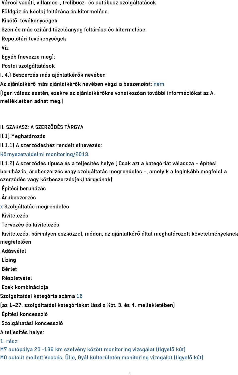 ) Beszerzés más ajánlatkérők nevében Az ajánlatkérő más ajánlatkérők nevében végzi a beszerzést: nem (Igen válasz esetén, ezekre az ajánlatkérőkre vonatkozóan további információkat az A.