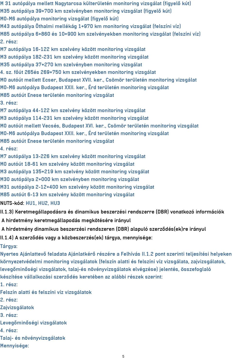 rész: M7 autópálya 16-122 km szelvény között monitoring vizsgálat M3 autópálya 182-231 km szelvény között monitoring vizsgálat M35 autópálya 37+270 km szelvényben monitoring vizsgálat 4. sz. főút 265és 269+750 km szelvényekben monitoring vizsgálat M0 autóút mellett Ecser, Budapest XVII.