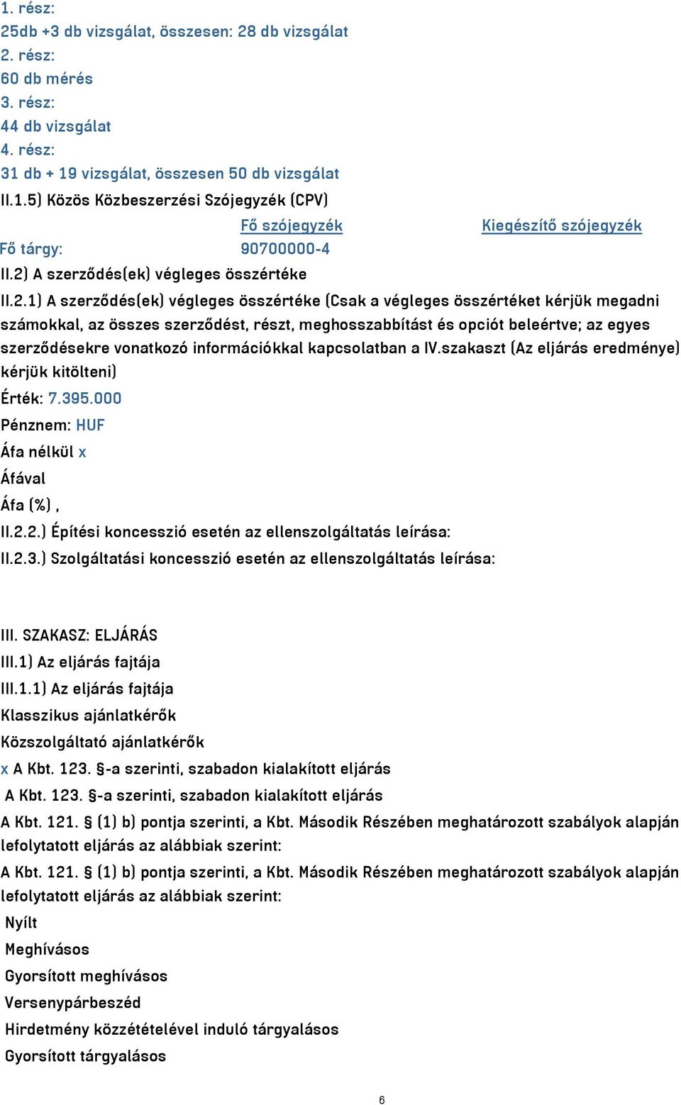 beleértve; az egyes szerződésekre vonatkozó információkkal kapcsolatban a IV.szakaszt (Az eljárás eredménye) kérjük kitölteni) Érték: 7.395.000 Pénznem: HUF II.2.