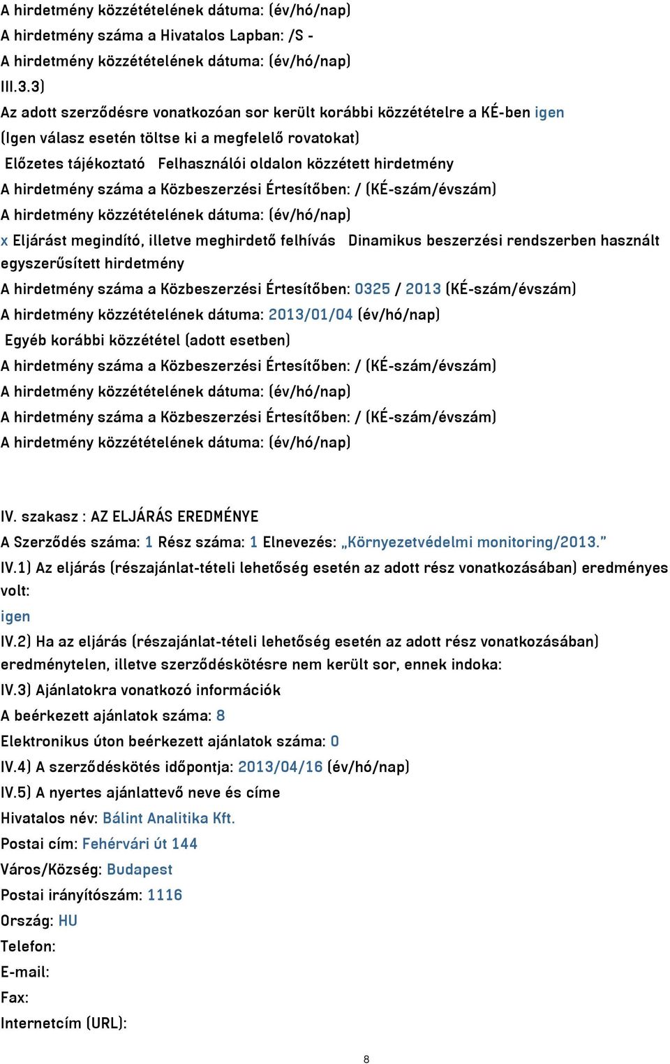 hirdetmény száma a Közbeszerzési Értesítőben: / (KÉ-szám/évszám) A hirdetmény közzétételének dátuma: (év/hó/nap) x Eljárást megindító, illetve meghirdető felhívás Dinamikus beszerzési rendszerben