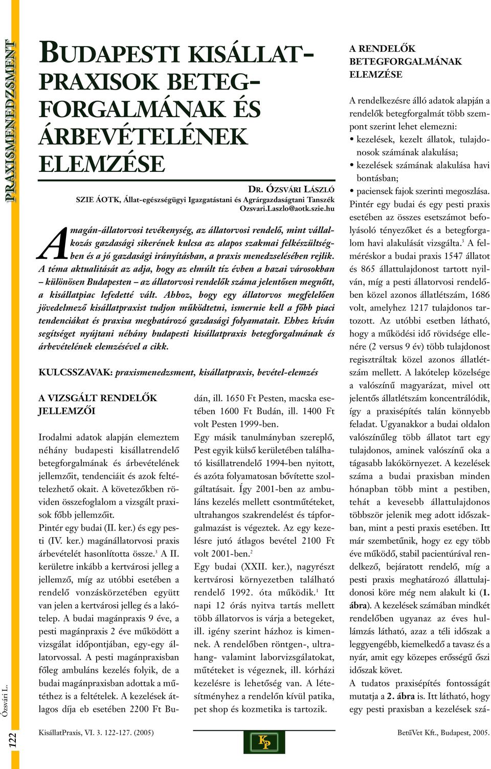 rejlik. A téma aktualitását az adja, hogy az elmúlt tíz évben a hazai városokban különösen Budapesten az állatorvosi rendelôk száma jelentôsen megnôtt, a kisállatpiac lefedetté vált.