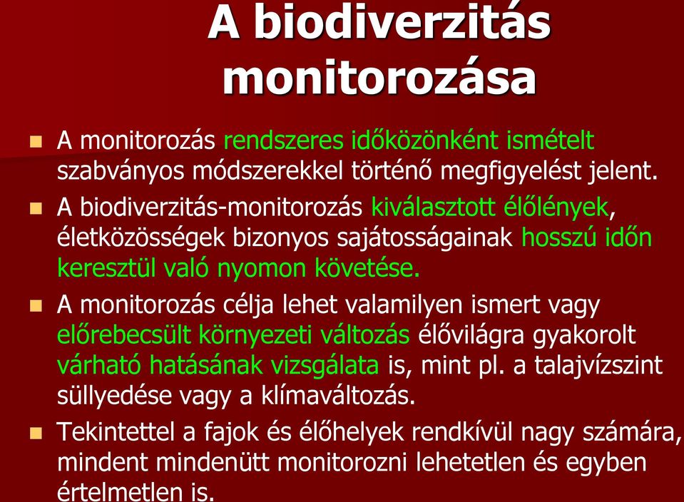 A monitorozás célja lehet valamilyen ismert vagy előrebecsült környezeti változás élővilágra gyakorolt várható hatásának vizsgálata is, mint pl.