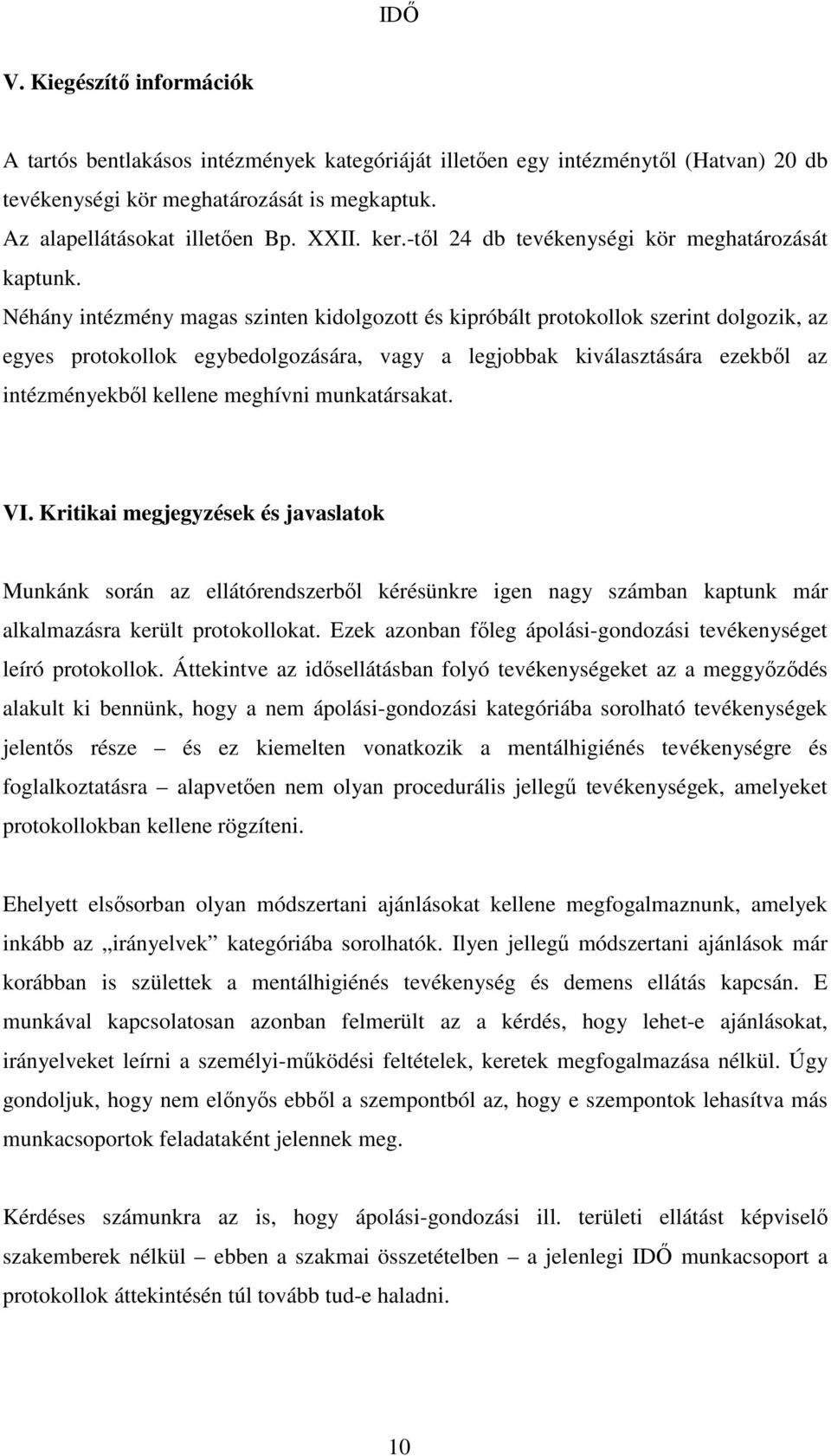 Néhány intézmény magas szinten kidolgozott és kipróbált protokollok szerint dolgozik, az egyes protokollok egybedolgozására, vagy a legjobbak kiválasztására ezekből az intézményekből kellene meghívni