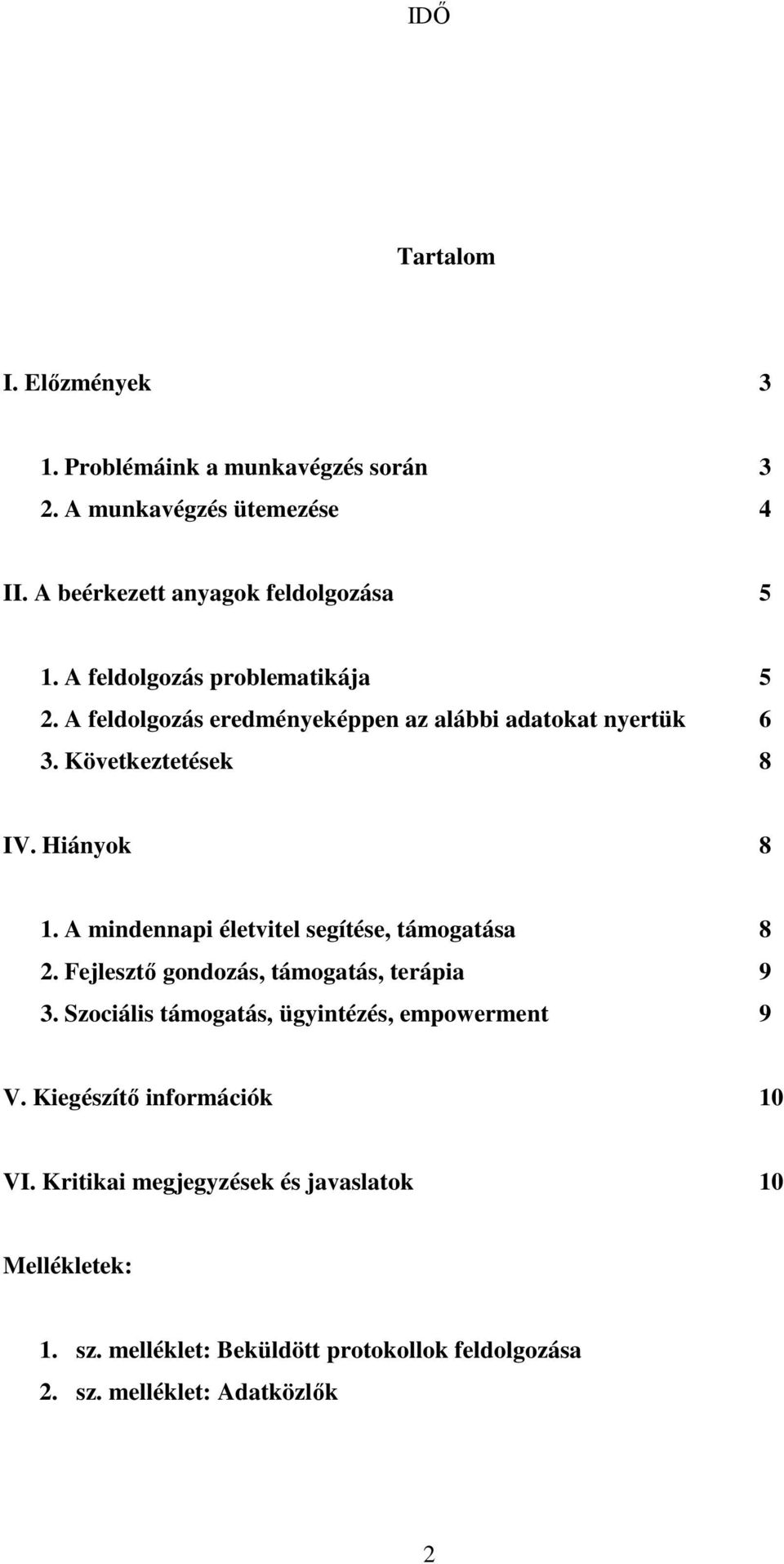 A mindennapi életvitel segítése, támogatása 8 2. Fejlesztő gondozás, támogatás, terápia 9 3. Szociális támogatás, ügyintézés, empowerment 9 V.
