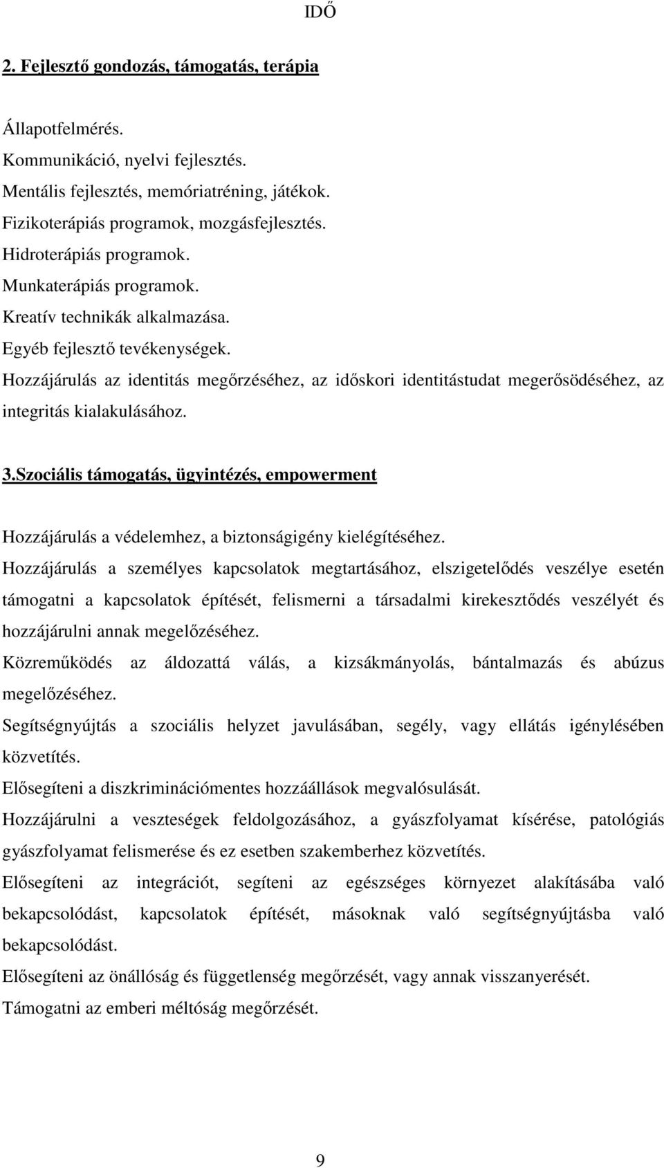 Hozzájárulás az identitás megőrzéséhez, az időskori identitástudat megerősödéséhez, az integritás kialakulásához. 3.