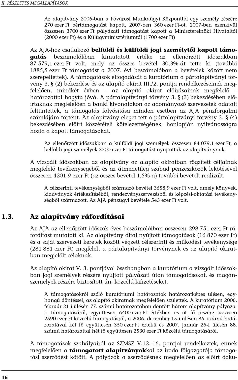 jogi személytől kapott támogatás beszámolókban kimutatott értéke az ellenőrzött időszakban 87 579,1 ezer Ft volt, mely az összes bevétel 30,3%-át tette ki (további 1885,5 ezer Ft támogatást a 2007.